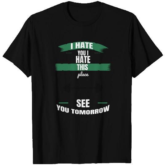 I hate you I hate this place see you tomorrow T Shirts