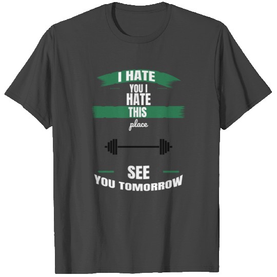 I hate you I hate this place see you tomorrow T Shirts