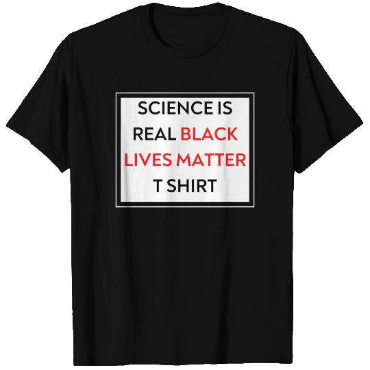 science is real black lives matter T Shirts
