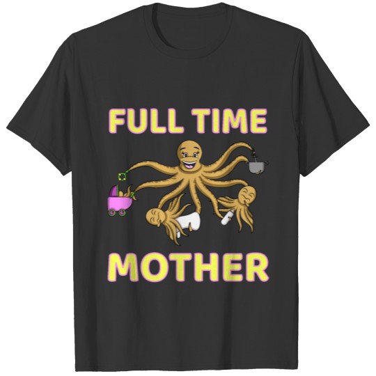 FULL TIME MOTHER T-shirt