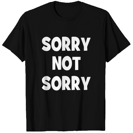 Sorry - Not Sorry - Padon - Excuse - Selfish T Shirts