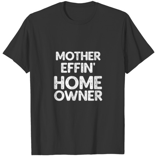 Mother Effin Home Owner T Shirts