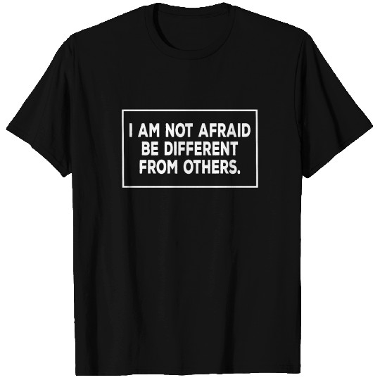 I am not afraid be different from others - T Shirts