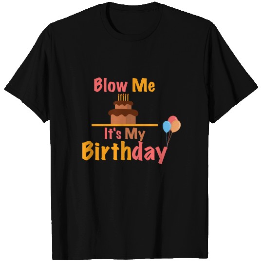 Blow Me It's My Birthday T Shirts