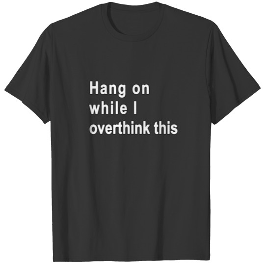 Hang On While I Overthink This T-shirt