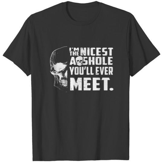 I m The Nicest Asshole You ll Ever Meet Skull love T Shirts