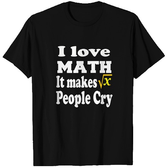 I love Math, it makes people cry T Shirts