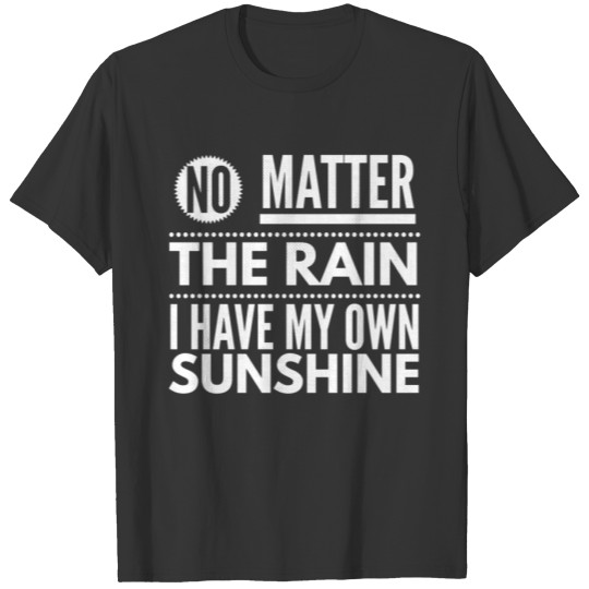 No Matter The Rain I Have My Own Sunshine T-shirt