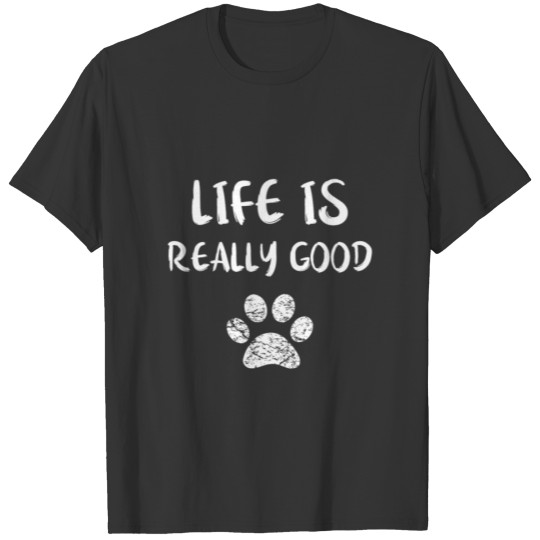 Life Is Really Good Funny Dog Lovers Puppy Paw Des T Shirts