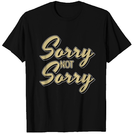 Sorry Not Sorry T Shirts
