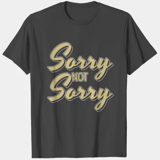 Sorry Not Sorry T Shirts