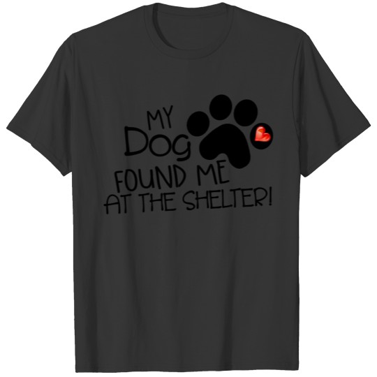 My Dog Found Me at the Shelter T-shirt