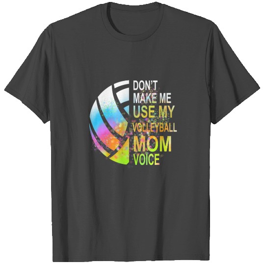 Don't Make Me Use My Volleyball Mom Voice T Shirts