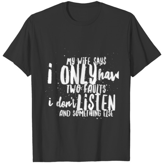My Wife Says I Only Have Two Faults Funny gift T-shirt