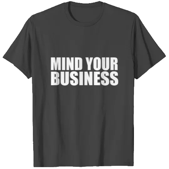 mind your business T Shirts