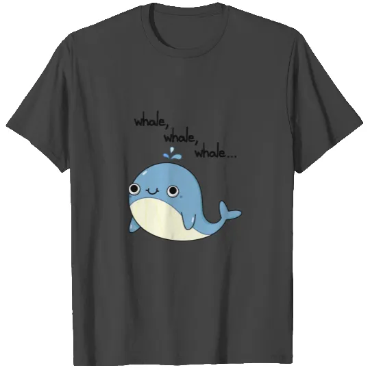 Whale, whale, whale Cute Animal Pun T Shirts