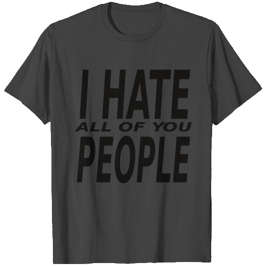 i hate people all of you T Shirts