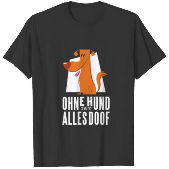 Ohne Hund ist alles doof. T-shirt