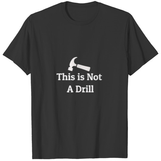 THIS IS NOT A DRILL shirt T-shirt
