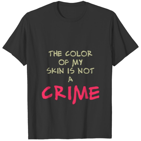 The color of my skin Is Not A Crime T Shirts