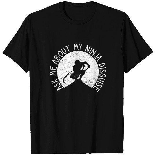 Ask Me About My Ninja Disguise - Ninja Design Gift T Shirts