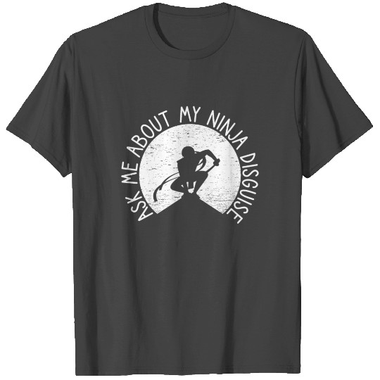 Ask Me About My Ninja Disguise - Ninja Design Gift T Shirts