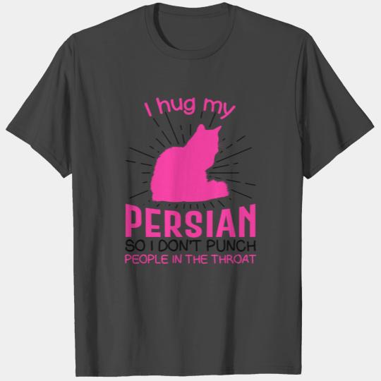 I hug my Persian So I Don't Punch People In The T Shirts