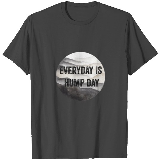 Everyday is hump day T Shirts