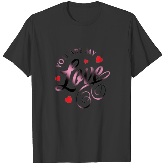 You are my love T-shirt