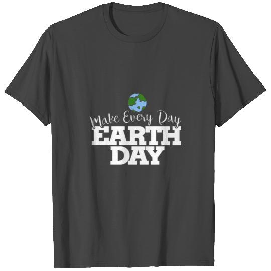 Make every day earth day T Shirts