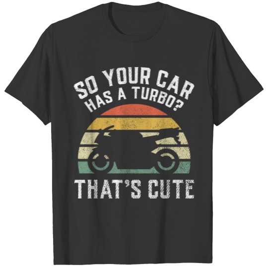 So Your Car Has A Turbo That's Cute Motorcyclist T-shirt