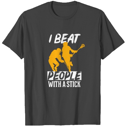 Lacrosse I beat people with a stick T Shirts