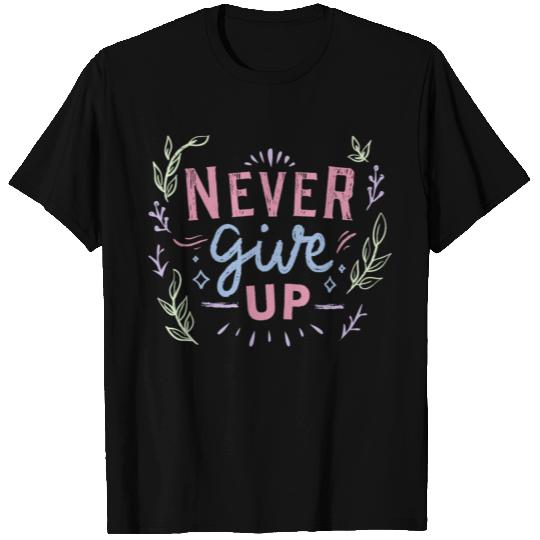 Never Give Up T Shirts