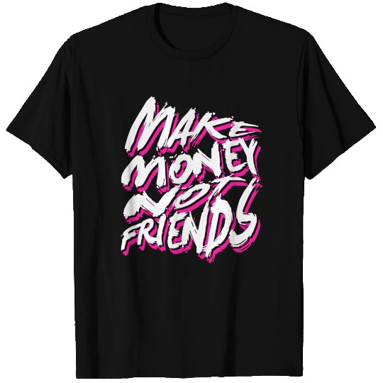 Make Money Not Friends T Shirts