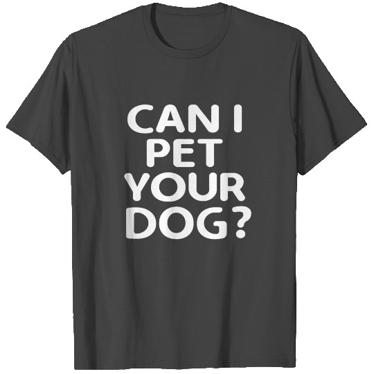 Dog Lover - Can I Pet Your Dog Gifts T Shirts