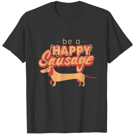 Be a happy Sausage (Dog) Dachshund Gift T Shirts