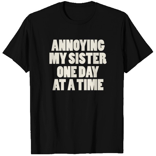 Annoying My Sister One Day At A Time T Shirts