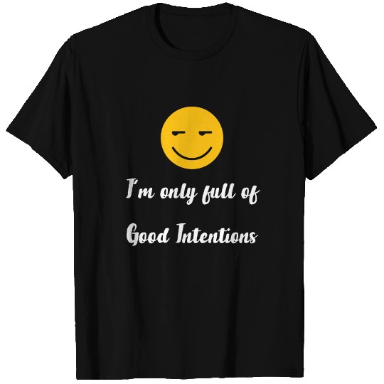 I'm only full of good intentions T Shirts