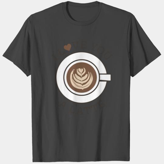 I Love You A Latte T Shirts