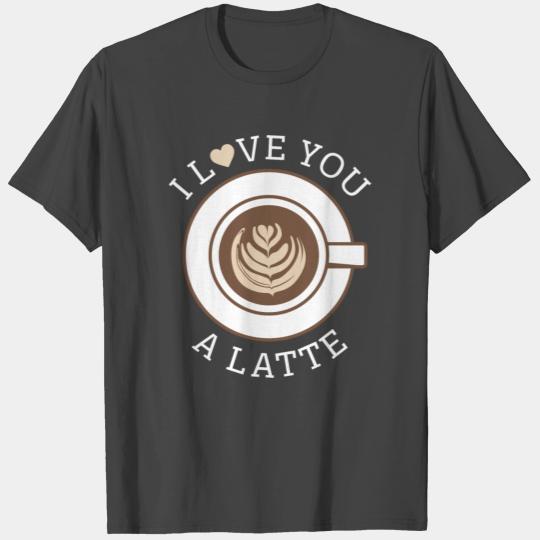 I Love You A Latte T Shirts