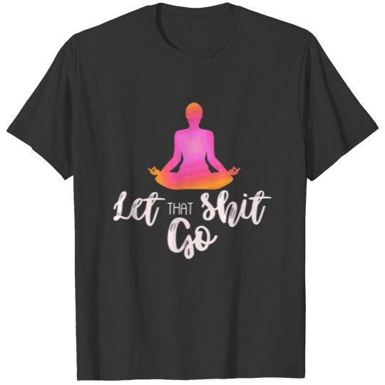let that shit go NAMASTE YOGA T-shirt
