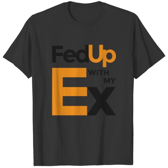 fedup with my ex T-shirt