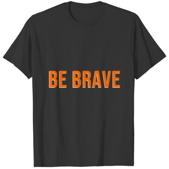 Be brave2 2 T-shirt