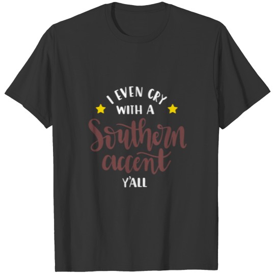 Southern Even Cry With A Southern Accent Y'all T Shirts