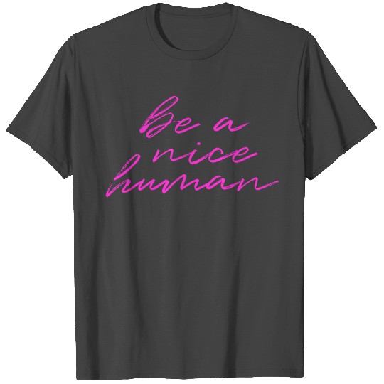 be a nice human T Shirts