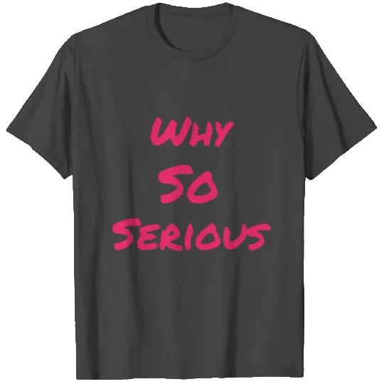 Why so serious T Shirts