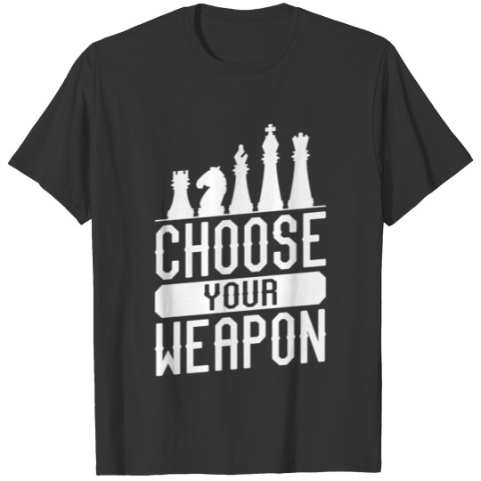 Chess Gift Chess Player Choose Your Weapon Chess T-shirt