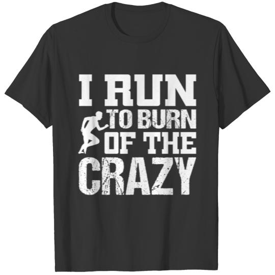 I Run To Burn Of The Crazy T-shirt