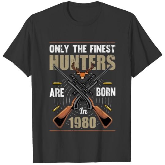 ONLY THE FINES HUNTER ARE BORN IN 1980. TEES T-shirt