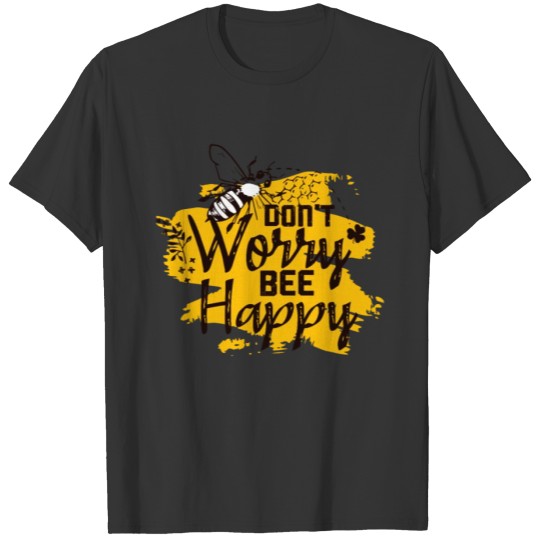 Don't Worry Bee Happy beekeeper bees beekeeping be T Shirts